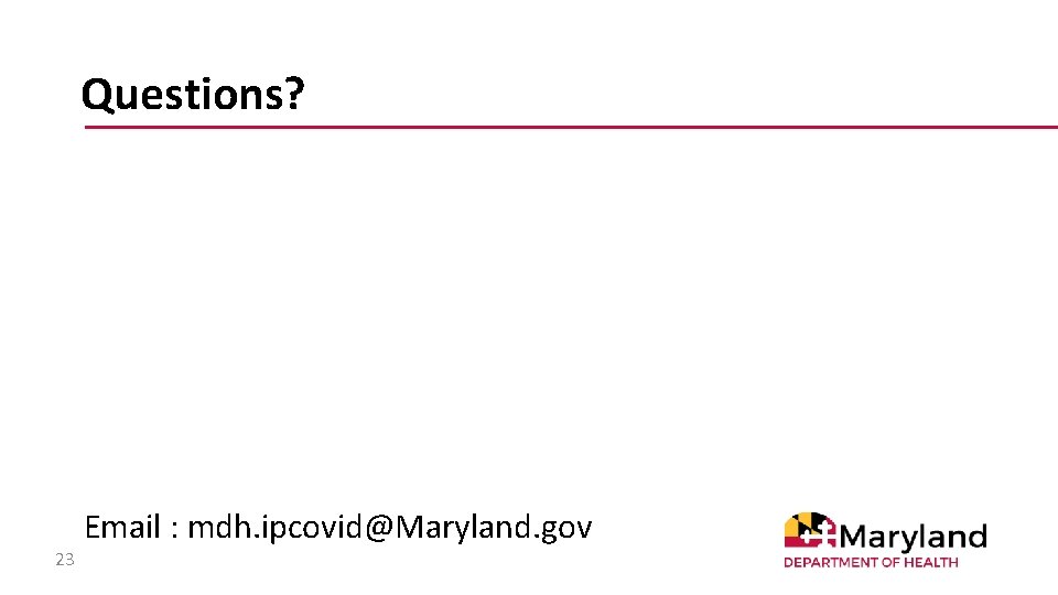 Questions? 23 Email : mdh. ipcovid@Maryland. gov 