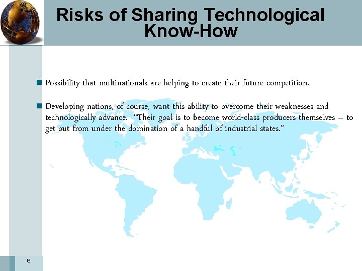 Risks of Sharing Technological Know-How 15 n Possibility that multinationals are helping to create