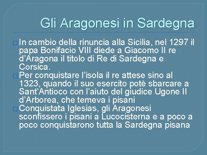 Gli Aragonesi in Sardegna � In cambio della rinuncia alla Sicilia, nel 1297 il