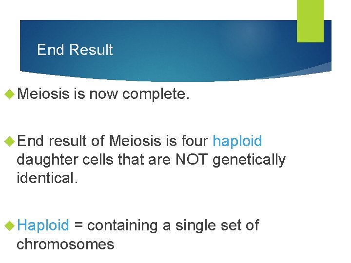 End Result Meiosis is now complete. End result of Meiosis is four haploid daughter