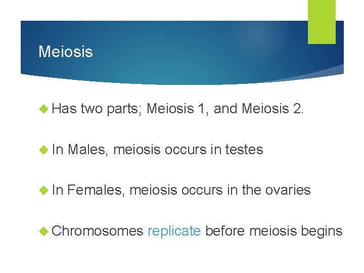 Meiosis Has two parts; Meiosis 1, and Meiosis 2. In Males, meiosis occurs in