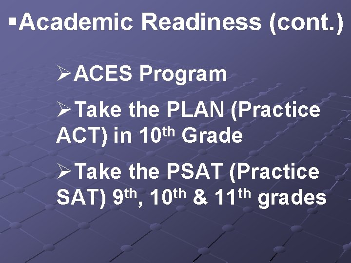 §Academic Readiness (cont. ) ØACES Program ØTake the PLAN (Practice th ACT) in 10