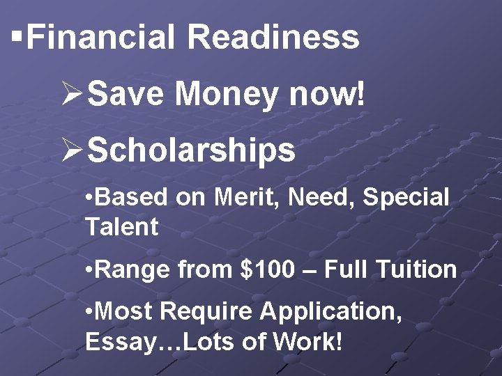 §Financial Readiness ØSave Money now! ØScholarships • Based on Merit, Need, Special Talent •