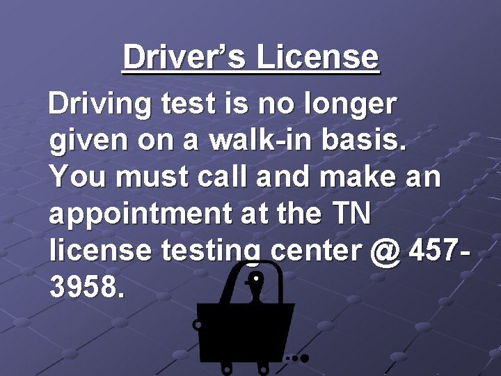 Driver’s License Driving test is no longer given on a walk-in basis. You must
