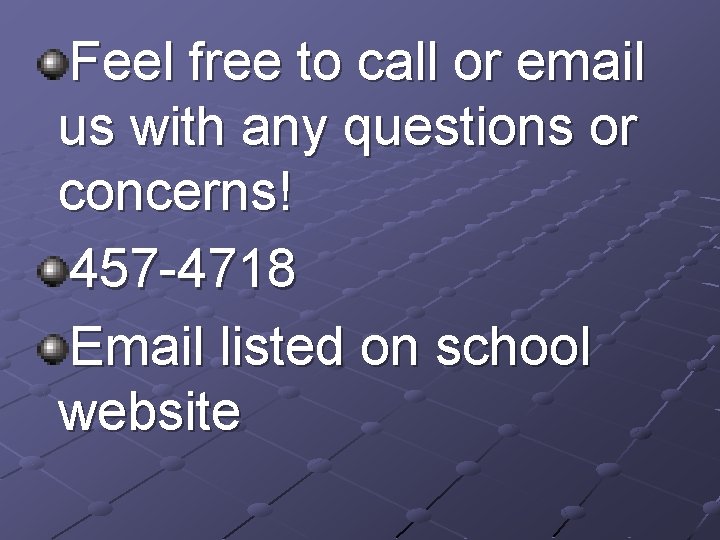 Feel free to call or email us with any questions or concerns! 457 -4718