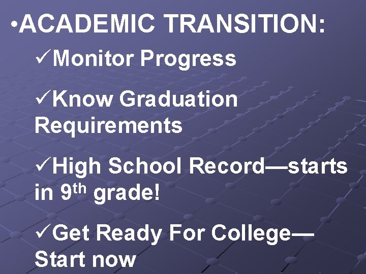  • ACADEMIC TRANSITION: üMonitor Progress üKnow Graduation Requirements üHigh School Record—starts in 9