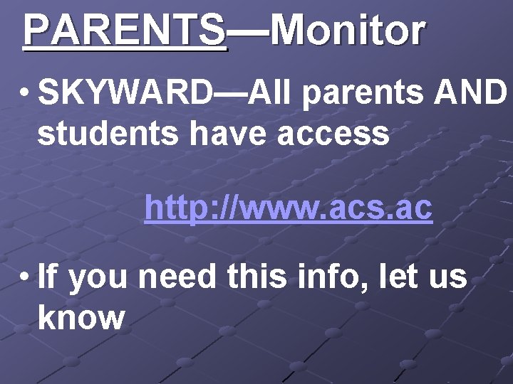 PARENTS—Monitor • SKYWARD—All parents AND students have access http: //www. acs. ac • If