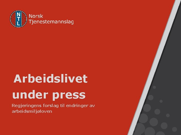 Arbeidslivet under press Regjeringens forslag til endringer av arbeidsmiljøloven 