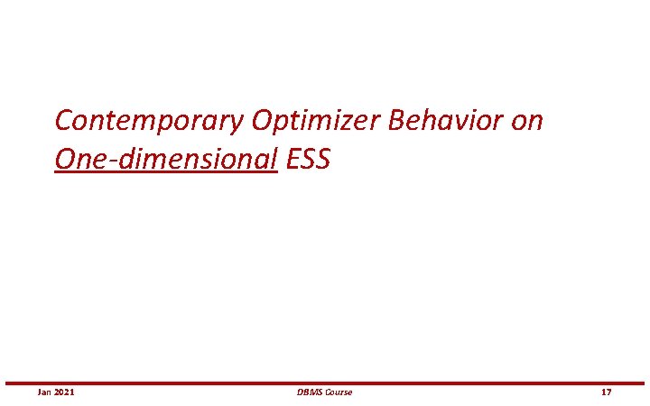 Contemporary Optimizer Behavior on One-dimensional ESS Jan 2021 DBMS Course 17 