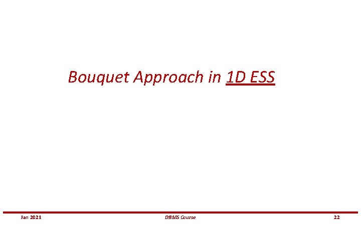 Bouquet Approach in 1 D ESS Jan 2021 DBMS Course 22 