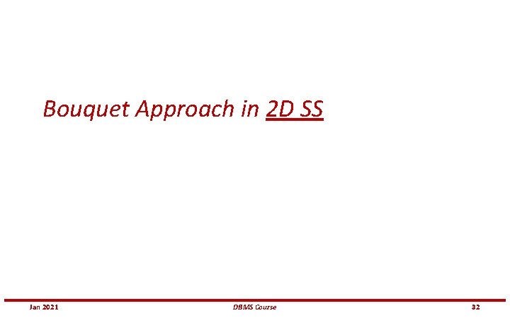 Bouquet Approach in 2 D SS Jan 2021 DBMS Course 32 