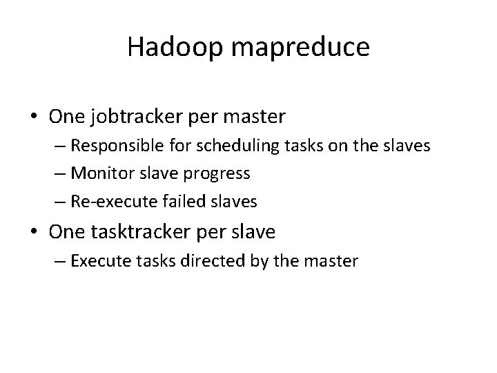 Hadoop mapreduce • One jobtracker per master – Responsible for scheduling tasks on the