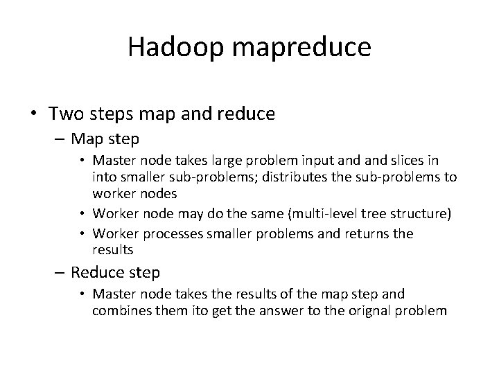 Hadoop mapreduce • Two steps map and reduce – Map step • Master node