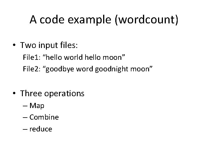 A code example (wordcount) • Two input files: File 1: “hello world hello moon”