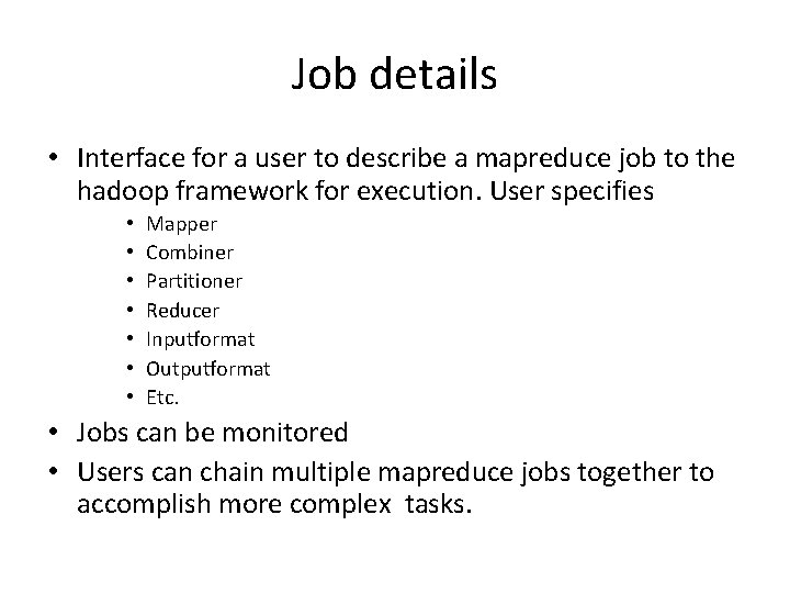 Job details • Interface for a user to describe a mapreduce job to the