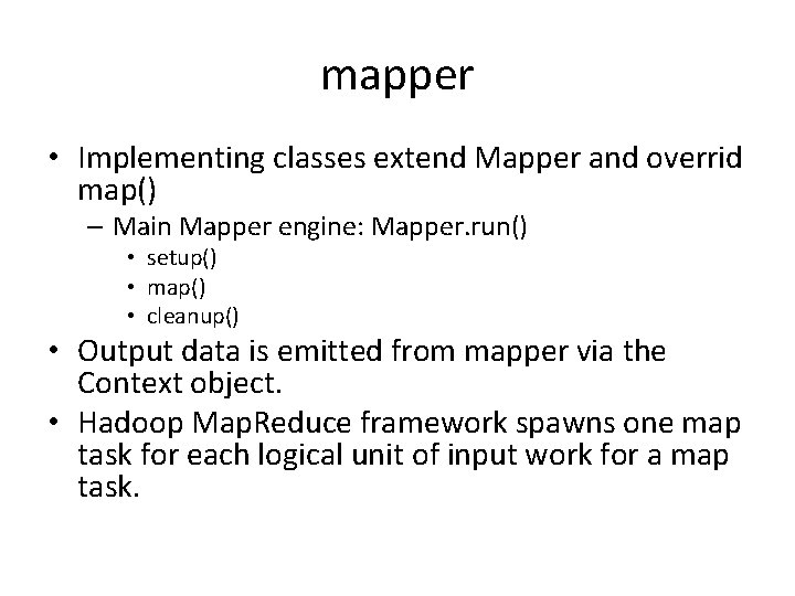 mapper • Implementing classes extend Mapper and overrid map() – Main Mapper engine: Mapper.