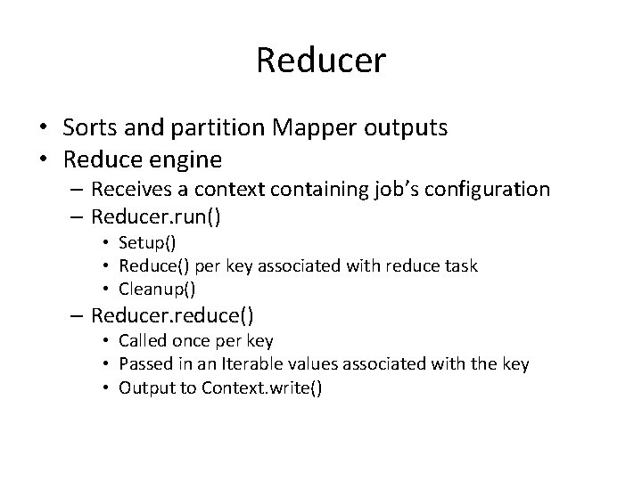 Reducer • Sorts and partition Mapper outputs • Reduce engine – Receives a context