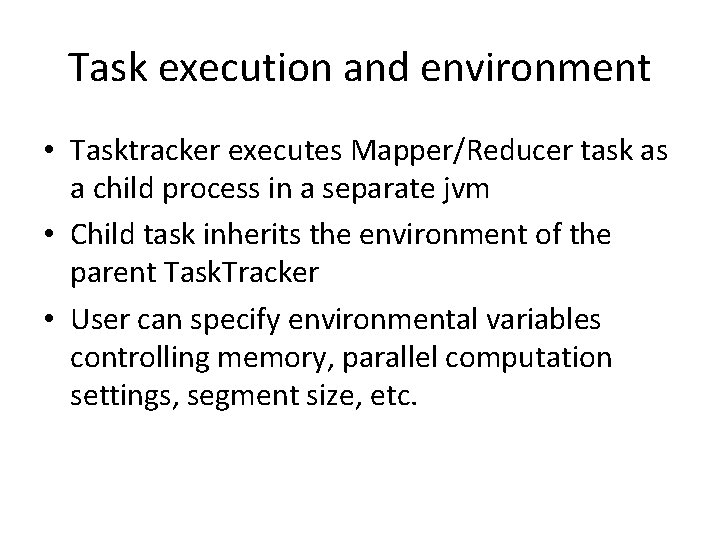 Task execution and environment • Tasktracker executes Mapper/Reducer task as a child process in