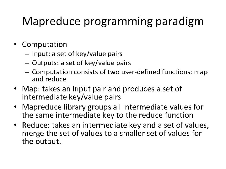 Mapreduce programming paradigm • Computation – Input: a set of key/value pairs – Outputs: