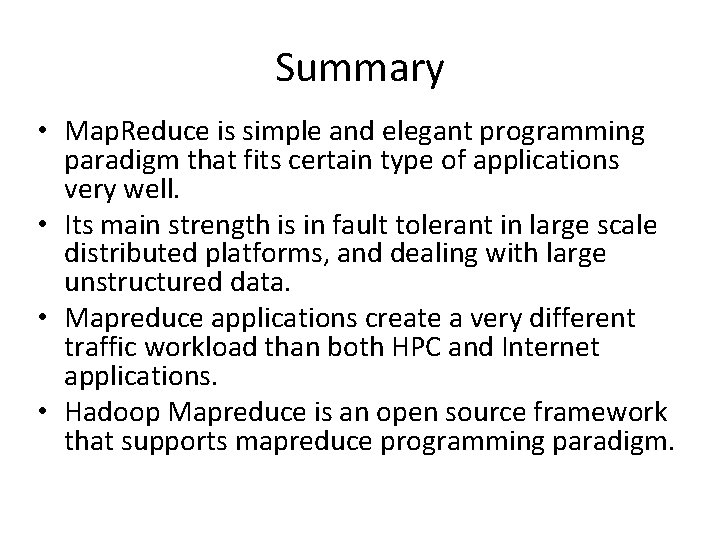 Summary • Map. Reduce is simple and elegant programming paradigm that fits certain type