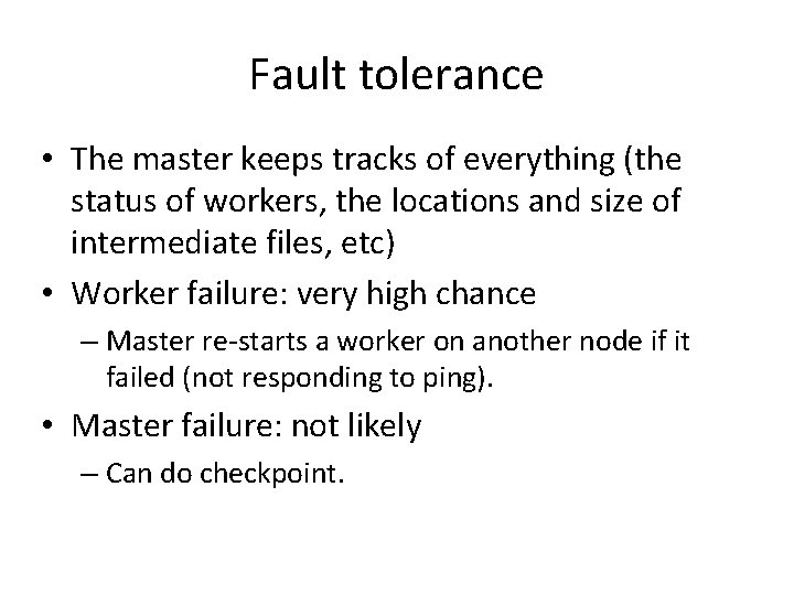 Fault tolerance • The master keeps tracks of everything (the status of workers, the