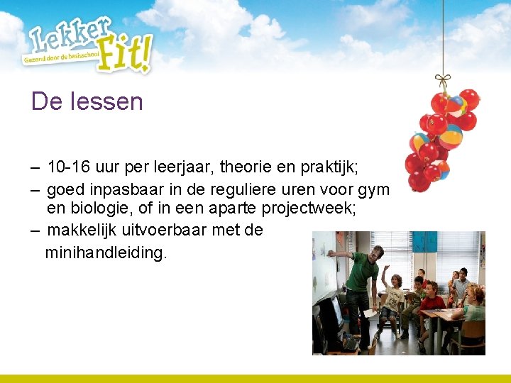 De lessen – 10 -16 uur per leerjaar, theorie en praktijk; – goed inpasbaar