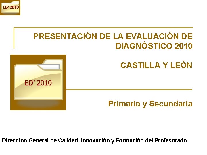 ED’ 2010 PRESENTACIÓN DE LA EVALUACIÓN DE DIAGNÓSTICO 2010 CASTILLA Y LEÓN ED’ 2010