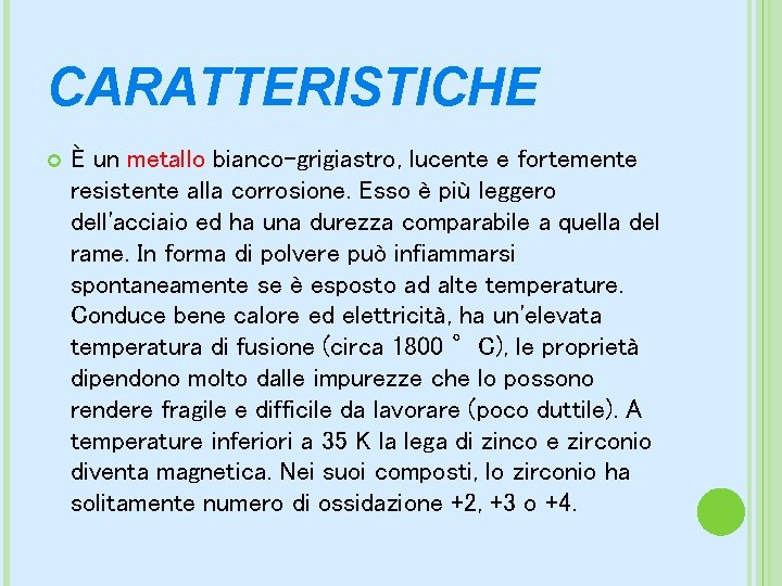 CARATTERISTICHE È un metallo bianco-grigiastro, lucente e fortemente resistente alla corrosione. Esso è più