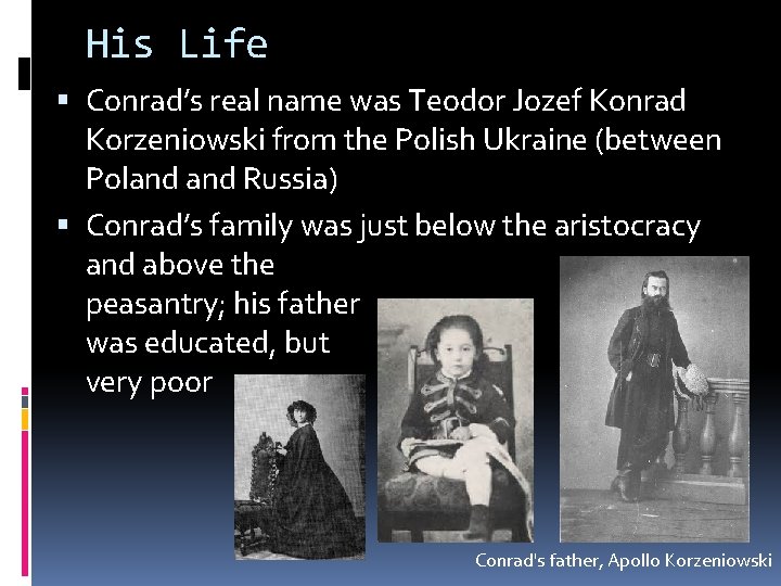 His Life Conrad’s real name was Teodor Jozef Konrad Korzeniowski from the Polish Ukraine