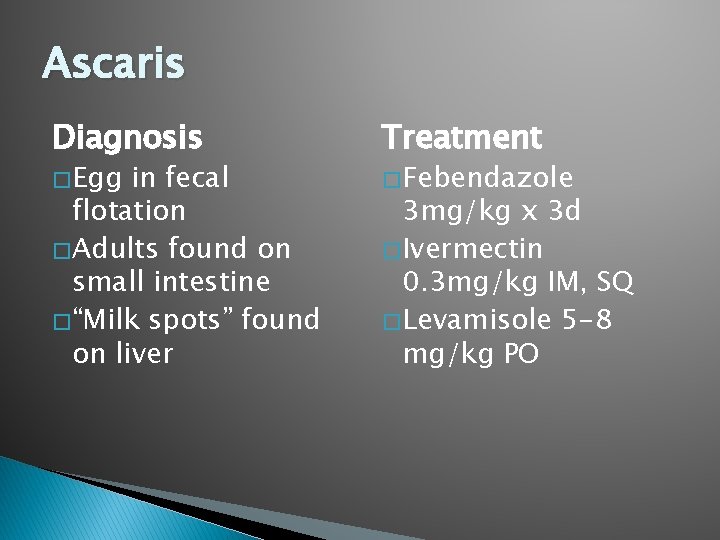 Ascaris Diagnosis � Egg in fecal flotation � Adults found on small intestine �