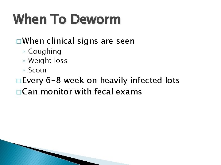 When To Deworm � When clinical signs are seen ◦ Coughing ◦ Weight loss
