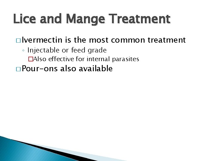 Lice and Mange Treatment � Ivermectin is the most common treatment ◦ Injectable or