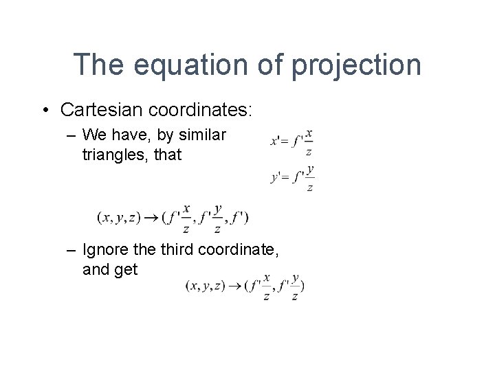 The equation of projection • Cartesian coordinates: – We have, by similar triangles, that