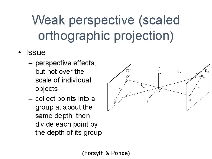 Weak perspective (scaled orthographic projection) • Issue – perspective effects, but not over the