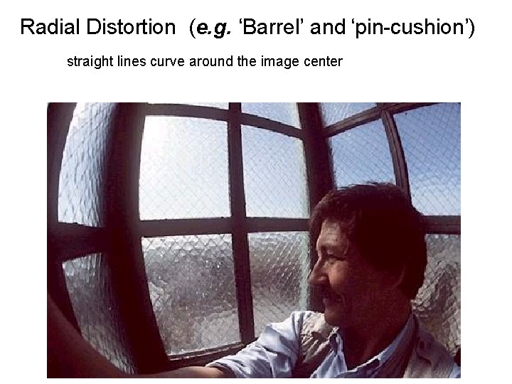 Radial Distortion (e. g. ‘Barrel’ and ‘pin-cushion’) straight lines curve around the image center