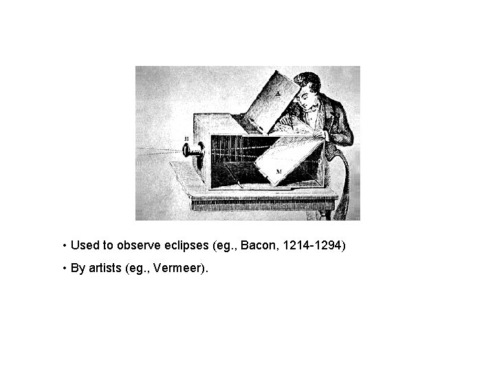  • Used to observe eclipses (eg. , Bacon, 1214 -1294) • By artists