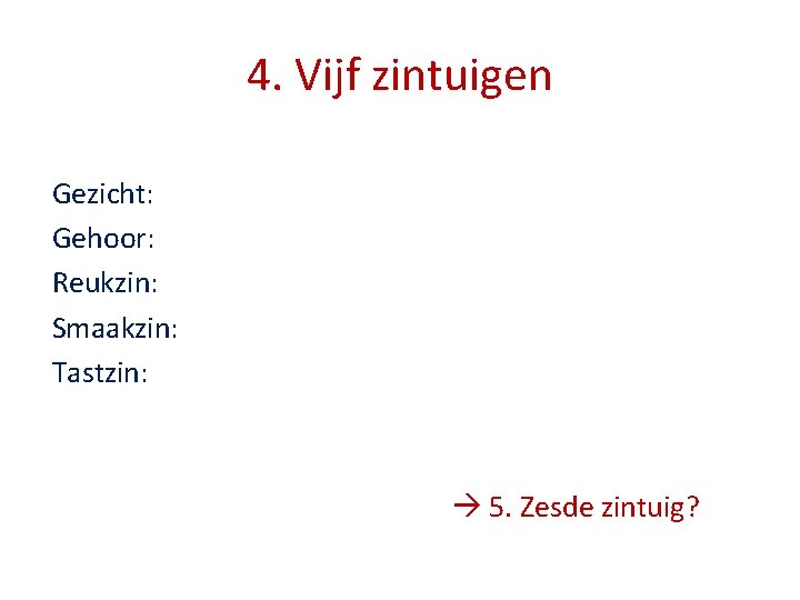4. Vijf zintuigen Gezicht: Gehoor: Reukzin: Smaakzin: Tastzin: 5. Zesde zintuig? 