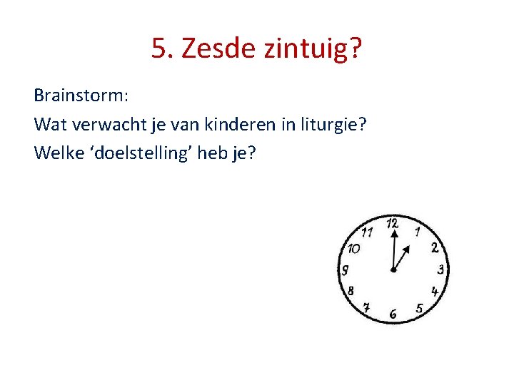 5. Zesde zintuig? Brainstorm: Wat verwacht je van kinderen in liturgie? Welke ‘doelstelling’ heb