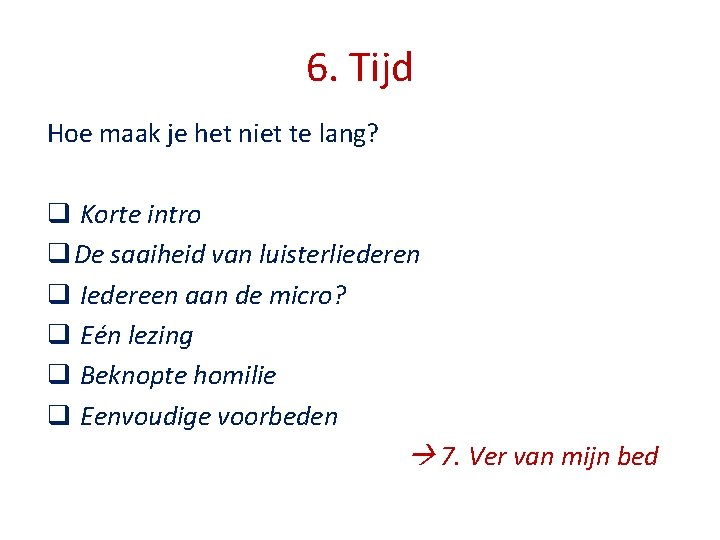 6. Tijd Hoe maak je het niet te lang? q Korte intro q De