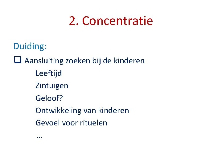 2. Concentratie Duiding: q Aansluiting zoeken bij de kinderen Leeftijd Zintuigen Geloof? Ontwikkeling van