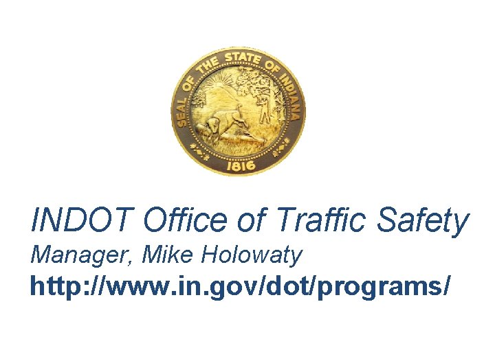 INDOT Office of Traffic Safety Manager, Mike Holowaty http: //www. in. gov/dot/programs/ 