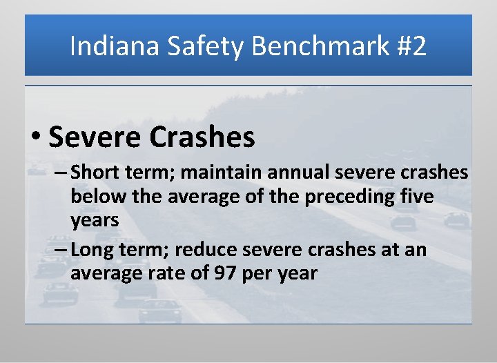 Indiana Safety Benchmark #2 • Severe Crashes – Short term; maintain annual severe crashes