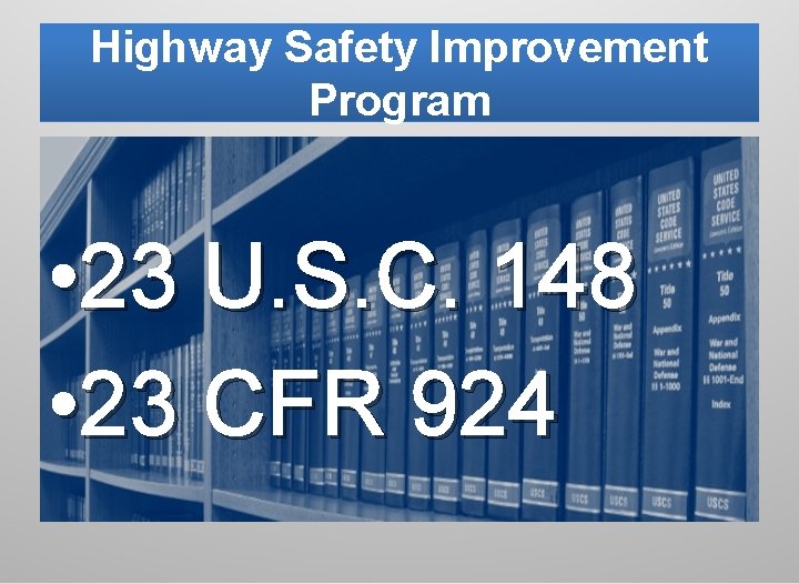 Highway Safety Improvement Program • 23 U. S. C. 148 • 23 CFR 924