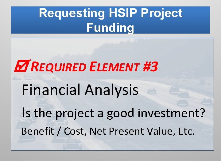 Requesting HSIP Project Funding REQUIRED ELEMENT #3 Financial Analysis Is the project a good