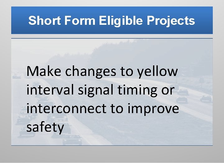 Short Form Eligible Projects Make changes to yellow interval signal timing or interconnect to