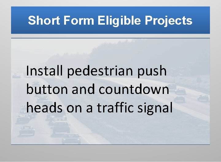 Short Form Eligible Projects Install pedestrian push button and countdown heads on a traffic