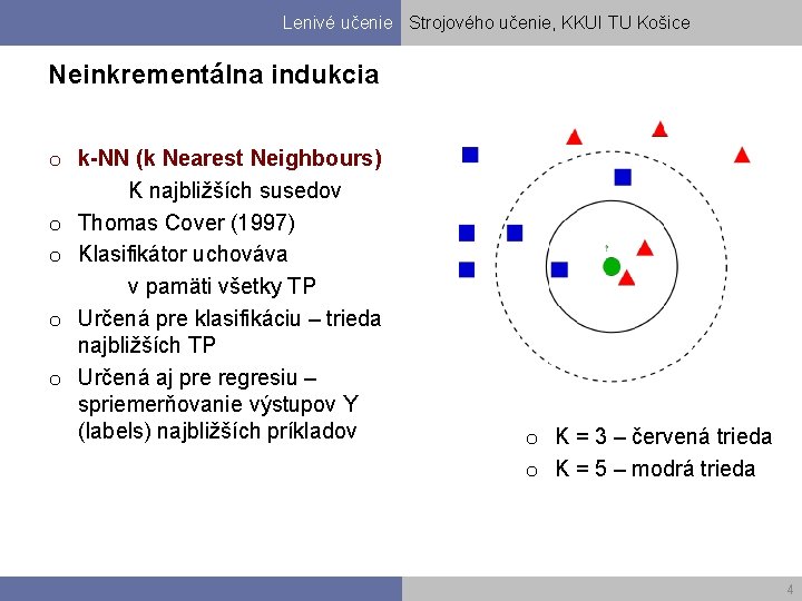 Lenivé učenie Strojového učenie, KKUI TU Košice Neinkrementálna indukcia o k-NN (k Nearest Neighbours)