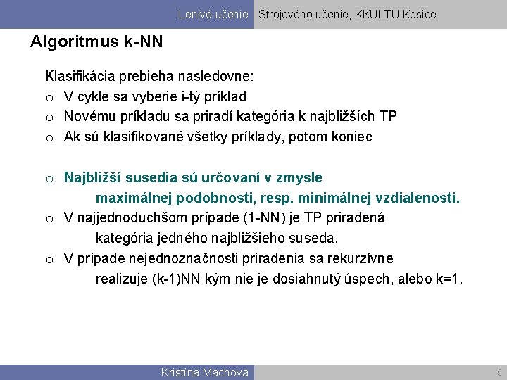 Lenivé učenie Strojového učenie, KKUI TU Košice Algoritmus k-NN Klasifikácia prebieha nasledovne: o V