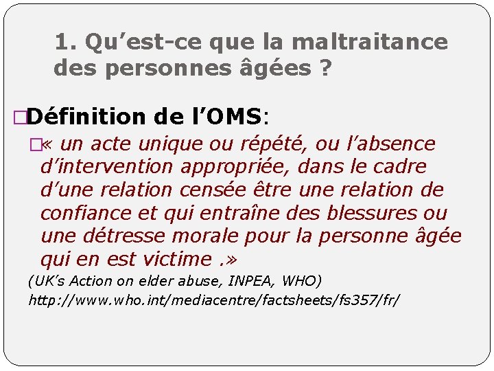 1. Qu’est-ce que la maltraitance des personnes âgées ? �Définition de l’OMS: � «