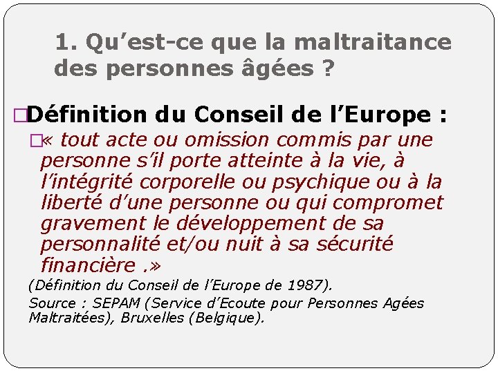 1. Qu’est-ce que la maltraitance des personnes âgées ? �Définition du Conseil de l’Europe